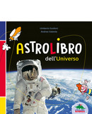 Astrolibro dell'universo | libro di astronomia per bambini | di Umberto Guidoni e Andrea Valente | copertina