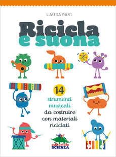 Ricicla E Suona Strumenti Musicali Fai Da Te Per Bambini Editoriale Scienza